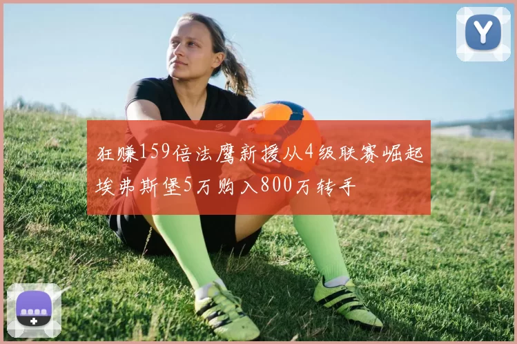 狂赚159倍法鹰新援从4级联赛崛起埃弗斯堡5万购入800万转手