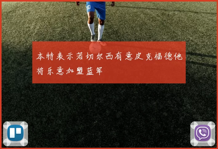 本特表示若切尔西有意皮克福德他将乐意加盟蓝军