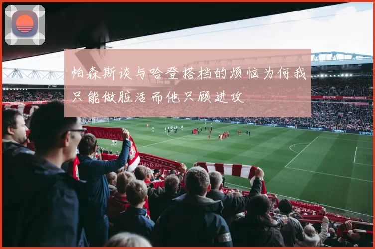 帕森斯谈与哈登搭档的烦恼为何我只能做脏活而他只顾进攻